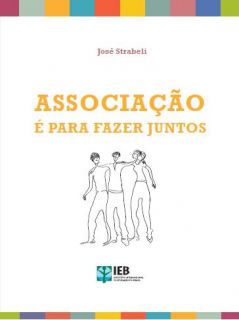 Associação é para fazer juntos / José Strabeli. – Brasília : Instituto Internacional de Educação do Brasil, 2011.