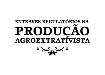Entraves Regulatórios na Produção Agroextrativista. ISPN.